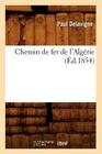 Chemin de Fer de l'Algérie (Éd.1854) (Savoirs Et Traditions) By Paul Delavigne Cover Image