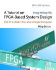 A Tutorial on FPGA-Based System Design Using Verilog HDL: Xilinx ISE Version: Part III: A Clock/Timer and a Simple Computer By Ming-Bo Lin Cover Image