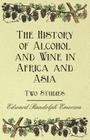 The History of Alcohol and Wine in Africa and Asia - Two Studies By Edward Randolph Emerson, Samuel Morewood Cover Image