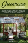 Greenhouse Gardening: A step by step guide to build your perfect and inexpensive greenhouse garden to grow herbs, vegetables and fruits all By Michael Pratt Cover Image