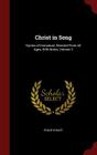 Christ in Song: Hymns of Immanual, Selected from All Ages, with Notes, Volume 2 By Philip Schaff Cover Image