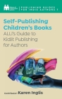 Self-Publishing a Children's Book: ALLi's Guide to Kidlit Publishing for Authors By Alliance Of Independent Authors, Karen Inglis (Contribution by) Cover Image