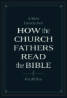 How the Church Fathers Read the Bible: A Short Introduction By Gerald Bray Cover Image