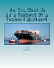 So You Want To Be A Tugboat Or A Towboat Mariner?: Volume Two Tugboat Careers! Cover Image