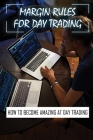 Margin Rules For Day Trading: How To Become Amazing At Day Trading: Day Trading Advice By Shaunte Tiberio Cover Image