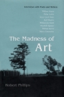 The Madness of Art: Interviews with Poets and Writers By Robert Phillips Cover Image