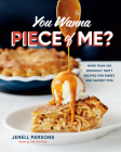 You Wanna Piece of Me?: More than 100 Seriously Tasty Recipes for Sweet and Savory Pies By Jenell Parsons Cover Image
