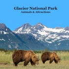Glacier National Park Animals and Attractions Kids Book: Great Way to See the Glacier Park Animals and Attractions Cover Image