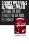Secret Weapons and World War II: Japan in the Shadow of Big Science (Modern War Studies) By Walter E. Grunden Cover Image