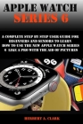 Apple Watch Series 6: A Complete Step By Step User Guide For Beginners And Seniors To Learn How To Use The Apple Watch Series 6 Like A Pro W By Herbert A. Clark Cover Image