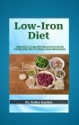Low-Iron Diet: A Healthy Living with Hemochromatosis and Healthy Diet To Reduce Iron Absorption By Hailey Kayden Cover Image