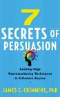 7 Secrets of Persuasion: Leading-Edge Neuromarketing Techniques to Influence Anyone By James C. Crimmins, James Foster (Read by) Cover Image