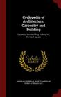 Cyclopedia of Architecture, Carpentry and Building: Carpentry. Stair-Building. Estimating. the Steel Square By American Technical Society (Created by), Chicago American School (Created by) Cover Image