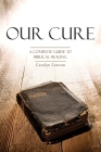 Our Cure: A Complete Guide to Biblical Healing By Carolyn Lawson Cover Image