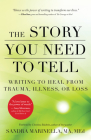 The Story You Need to Tell: Writing to Heal from Trauma, Illness, or Loss Cover Image