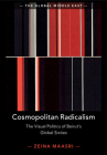 Cosmopolitan Radicalism: The Visual Politics of Beirut's Global Sixties (Global Middle East #13) By Zeina Maasri Cover Image