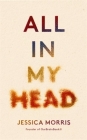 All In My Head: A memoir of life, love and patient power By Jessica Morris Cover Image