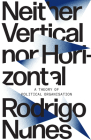 Neither Vertical Nor Horizontal: A Theory of Political Organization By Rodrigo Nunes Cover Image