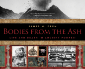 Bodies from the Ash: Life and Death in Ancient Pompeii By James M. Deem Cover Image