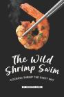The Wild Shrimp Swim: Cooking Shrimp the Right Way By Jennifer Jones Cover Image