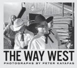 Peter Kayafas: The Way West By Peter Kayafas (Photographer), Rick Bass (Text by (Art/Photo Books)) Cover Image