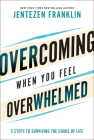 Overcoming When You Feel Overwhelmed: 5 Steps to Surviving the Chaos of Life By Jentezen Franklin Cover Image