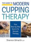 The Guide to Modern Cupping Therapy: Your Step-By-Step Source for Vacuum Therapy By Shannon Gilmartin Cover Image