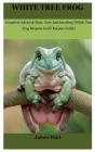 White Tree Frog: Complete Advice & Facts Care And breeding On (White Tree Frog Keepers Guild) Cover Image