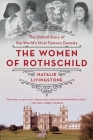 The Women of Rothschild: The Untold Story of the World's Most Famous Dynasty By Natalie Livingstone Cover Image