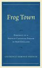 Frog Town: Portrait of a French Canadian Parish in New England By Laurence Armand French Cover Image