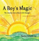 A Boy's Magic: The Journey Into A Boy's Life Changes By Heather Hillenbrand Cover Image
