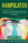 Manipulation: A Guide to Learning Covert Emotional Manipulation, NLP, Mind Control, and Deception By Tina Berg Cover Image