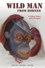 Wild Man from Borneo: A Cultural History of the Orangutan By Robert Cribb, Helen Gilbert, Helen Tiffin Cover Image