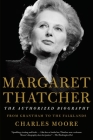 Margaret Thatcher: The Authorized Biography: Volume I: From Grantham to the Falklands (Authorized Biography of Margaret Thatcher) By Charles Moore Cover Image