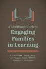 A Librarian's Guide to Engaging Families in Learning By M. Elena Lopez (Editor), Bharat Mehra (Editor), Margaret Caspe (Editor) Cover Image