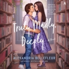 Truly, Madly, Deeply By Alexandria Bellefleur, Lauren Sweet (Read by) Cover Image