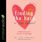 Finding the Hero in Your Husband, Revisited: Embracing Your Power in Marriage By Juli Slattery, Juli Slattery (Read by) Cover Image
