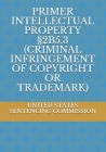 Primer Intellectual Property §2b5.3 (Criminal Infringement of Copyright or Trademark) By Evgenia Naumchenko (Editor), United States Sentencing Commission Cover Image