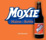 Moxie: Maine in a Bottle By Jim Baumer Cover Image