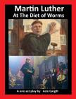 Martin Luther at The Diet of Worms: A One Act Play By Acie Cargill Cover Image