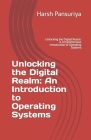 Unlocking the Digital Realm: An Introduction to Operating Systems: Unlocking the Digital Realm: A Comprehensive Introduction to Operating Systems Cover Image
