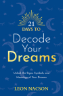 21 Days to Decode Your Dreams: Unlock the Signs, Symbols, and Meanings of Your Dreams By Leon Nacson Cover Image