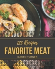 123 Favorite Meat Recipes: The Highest Rated Meat Cookbook You Should Read By Karen Turner Cover Image