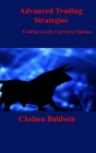 Advanced Trading Strategies: Trading Levels, Currency Options By Chelsea Baldwin Cover Image