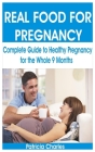 Real Food for Pregnancy: Complete Guide to Healthy Pregnancy for the Whole 9 Months Cover Image