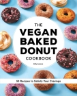 The Vegan Baked Donut Cookbook: 50 Recipes to Satisfy Your Cravings By Ally Lazare Cover Image