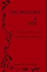 The Anatomy of Fire: A Collection of Poetry on Life, Death, and The Uncanny Inbetween Cover Image