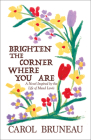 Brighten the Corner Where You Are: A Novel Inspired by the Life of Maud Lewis By Carol Bruneau Cover Image