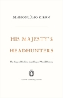 His Majesty's Headhunters: The Siege of Kohima that Shaped World History By Mmhonlümo Kikon Cover Image