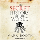 The Secret History of the World: As Laid Down by the Secret Societies By Mark Booth, John Lee (Read by) Cover Image